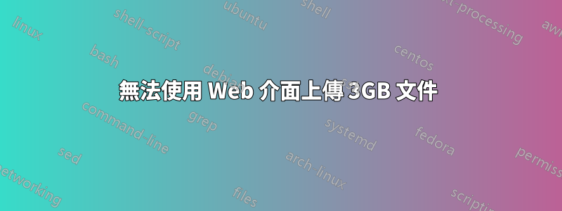 無法使用 Web 介面上傳 3GB 文件