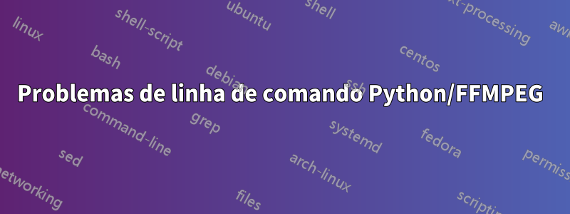 Problemas de linha de comando Python/FFMPEG 