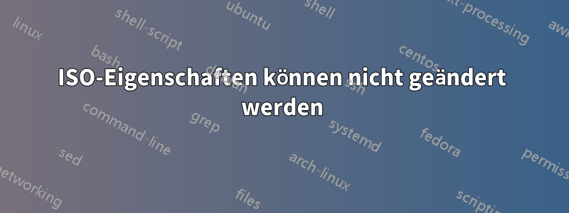 ISO-Eigenschaften können nicht geändert werden