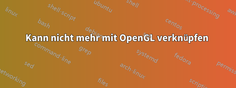 Kann nicht mehr mit OpenGL verknüpfen