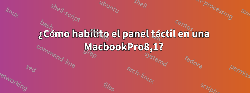 ¿Cómo habilito el panel táctil en una MacbookPro8,1?