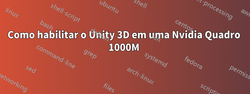 Como habilitar o Unity 3D em uma Nvidia Quadro 1000M