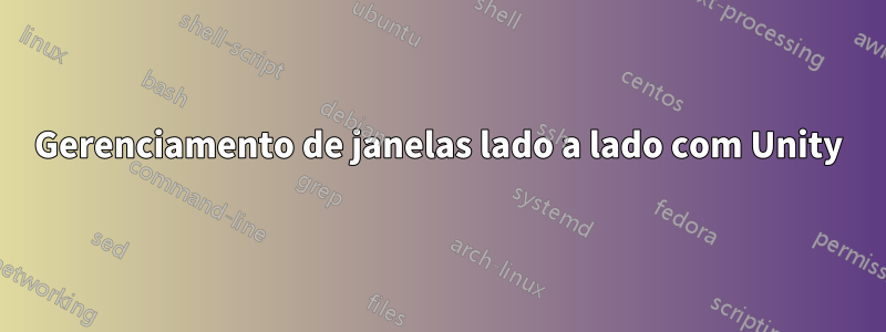 Gerenciamento de janelas lado a lado com Unity