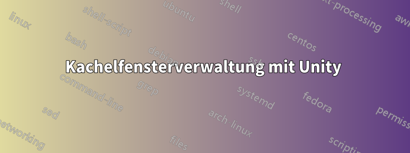 Kachelfensterverwaltung mit Unity