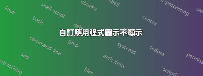 自訂應用程式圖示不顯示