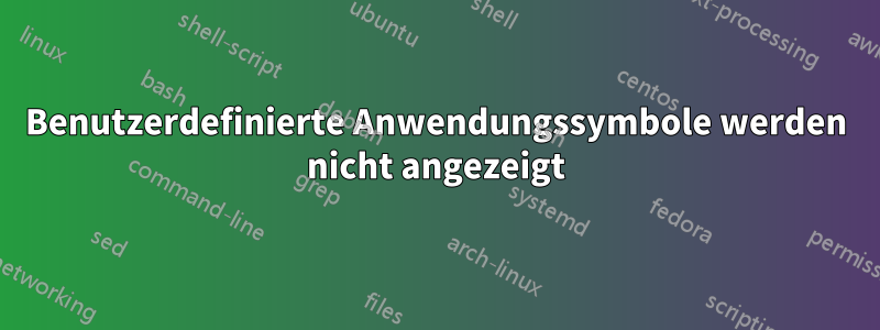 Benutzerdefinierte Anwendungssymbole werden nicht angezeigt