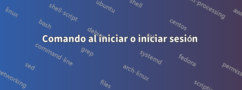 Comando al iniciar o iniciar sesión