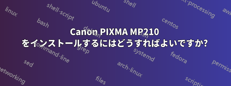 Canon PIXMA MP210 をインストールするにはどうすればよいですか?