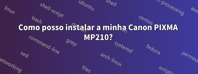 Como posso instalar a minha Canon PIXMA MP210?