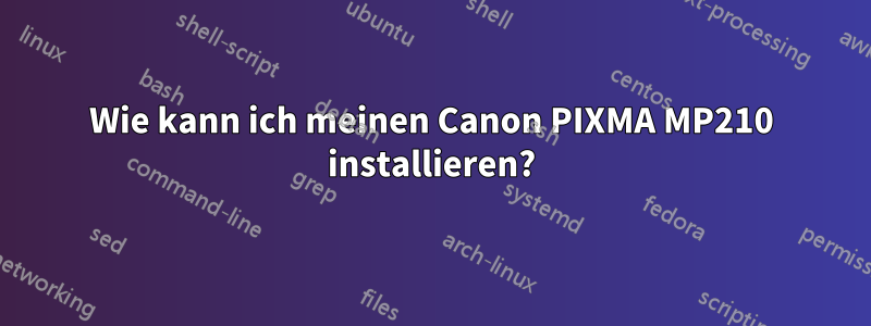 Wie kann ich meinen Canon PIXMA MP210 installieren?