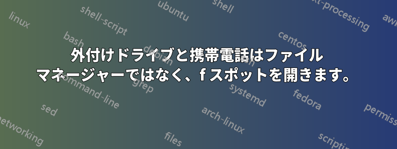 外付けドライブと携帯電話はファイル マネージャーではなく、f スポットを開きます。