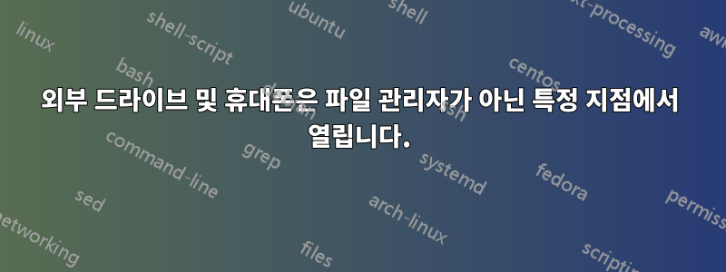 외부 드라이브 및 휴대폰은 파일 관리자가 아닌 특정 지점에서 열립니다.