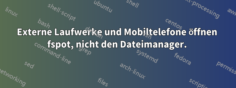 Externe Laufwerke und Mobiltelefone öffnen fspot, nicht den Dateimanager.