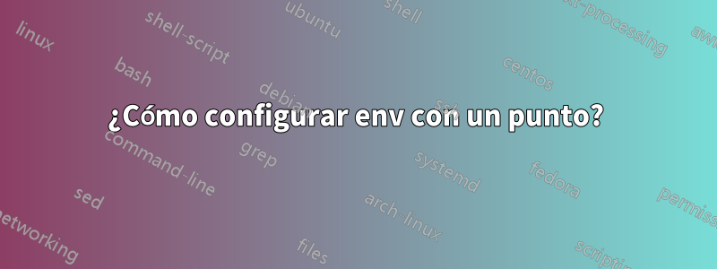 ¿Cómo configurar env con un punto?