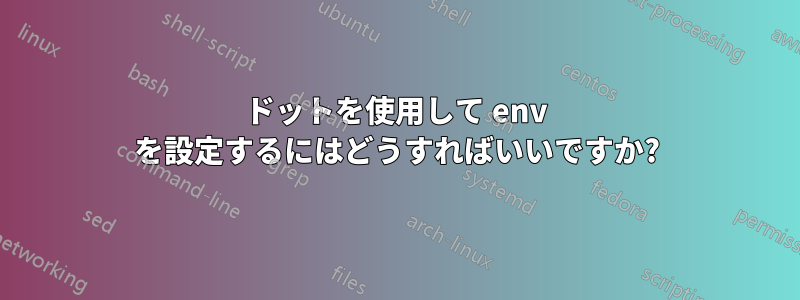 ドットを使用して env を設定するにはどうすればいいですか?