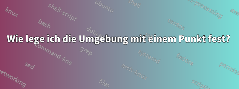 Wie lege ich die Umgebung mit einem Punkt fest?