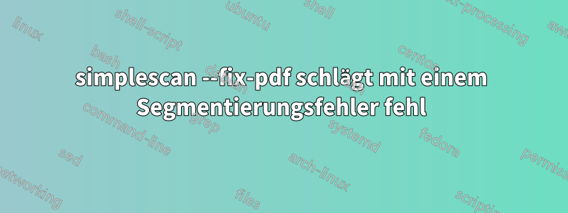 simplescan --fix-pdf schlägt mit einem Segmentierungsfehler fehl