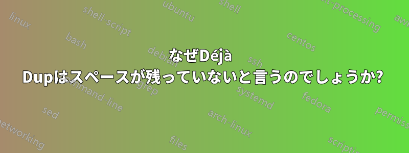 なぜDéjà Dupはスペースが残っていないと言うのでしょうか?