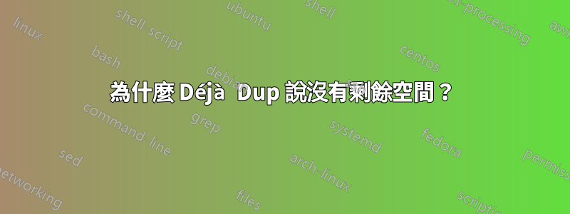 為什麼 Déjà Dup 說沒有剩餘空間？