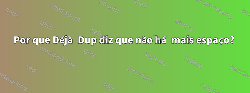 Por que Déjà Dup diz que não há mais espaço?