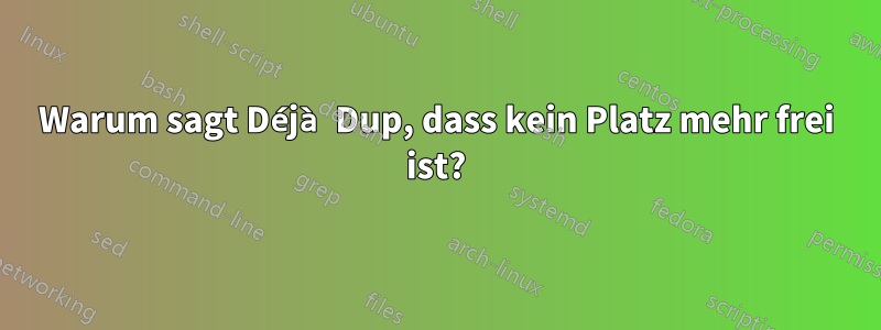 Warum sagt Déjà Dup, dass kein Platz mehr frei ist?