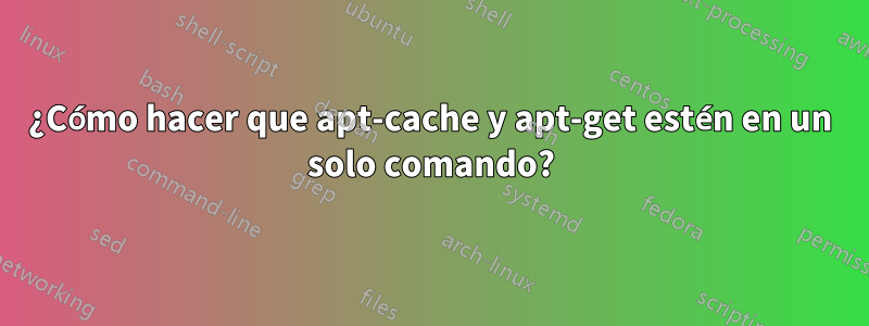 ¿Cómo hacer que apt-cache y apt-get estén en un solo comando?