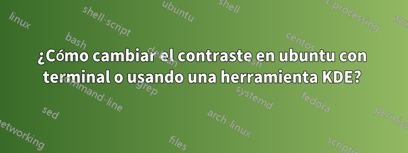 ¿Cómo cambiar el contraste en ubuntu con terminal o usando una herramienta KDE?