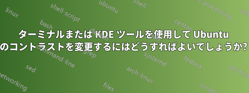 ターミナルまたは KDE ツールを使用して Ubuntu のコントラストを変更するにはどうすればよいでしょうか?