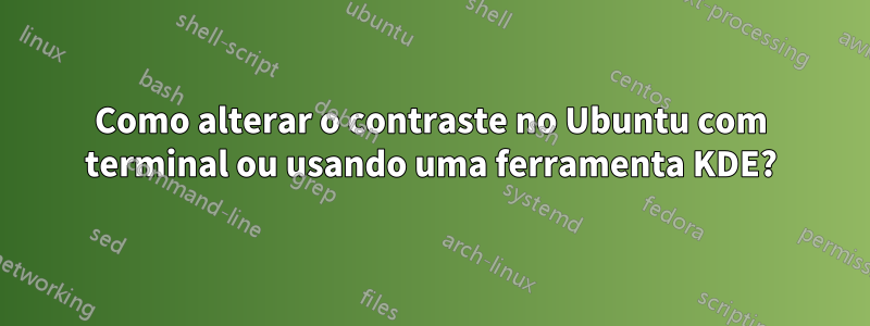 Como alterar o contraste no Ubuntu com terminal ou usando uma ferramenta KDE?