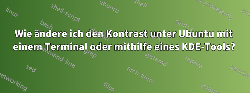 Wie ändere ich den Kontrast unter Ubuntu mit einem Terminal oder mithilfe eines KDE-Tools?