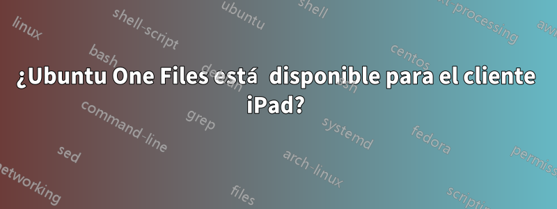 ¿Ubuntu One Files está disponible para el cliente iPad?