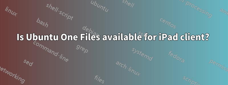 Is Ubuntu One Files available for iPad client?