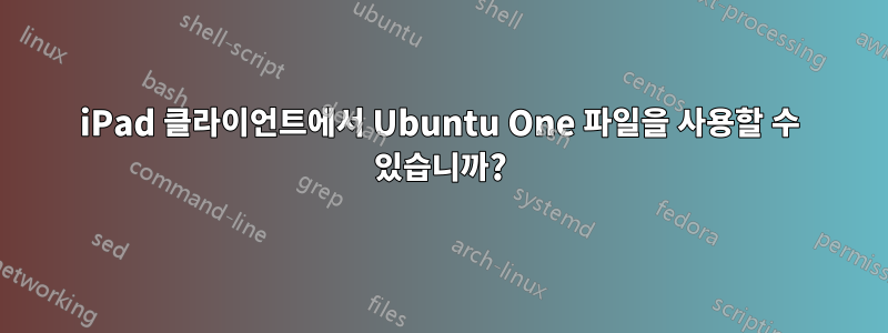 iPad 클라이언트에서 Ubuntu One 파일을 사용할 수 있습니까?