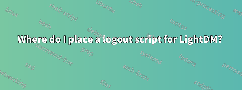 Where do I place a logout script for LightDM?