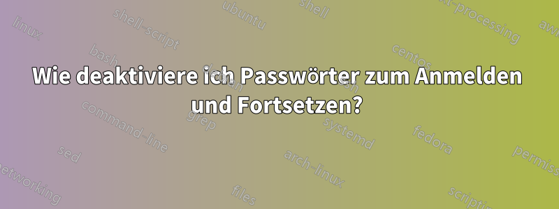 Wie deaktiviere ich Passwörter zum Anmelden und Fortsetzen?