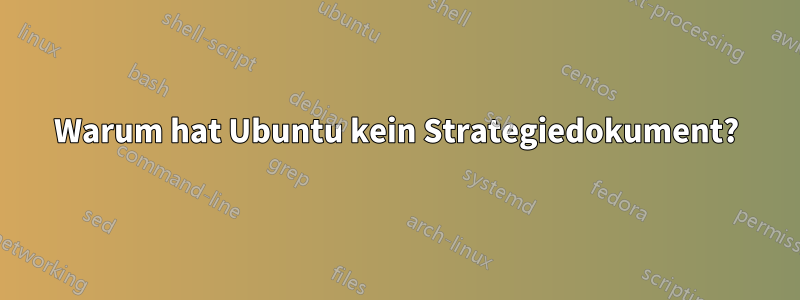 Warum hat Ubuntu kein Strategiedokument?