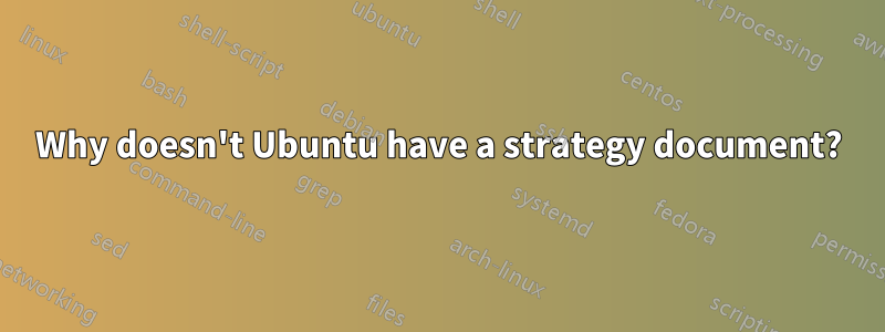 Why doesn't Ubuntu have a strategy document?