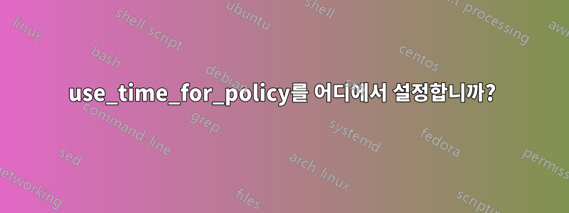 use_time_for_policy를 어디에서 설정합니까?