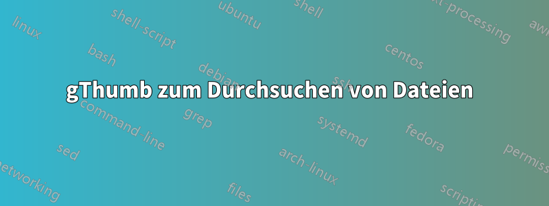 gThumb zum Durchsuchen von Dateien 