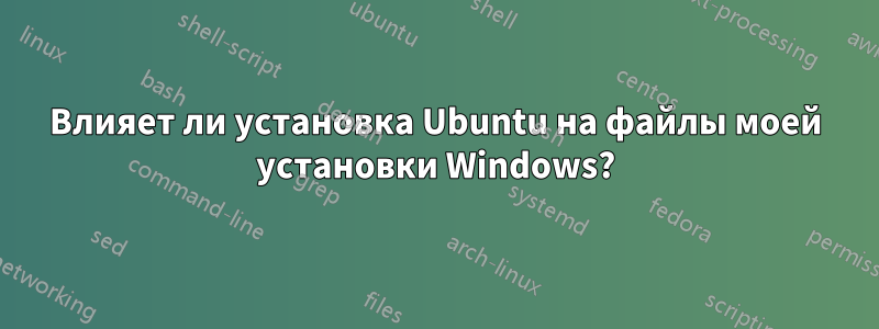 Влияет ли установка Ubuntu на файлы моей установки Windows?