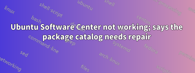 Ubuntu Software Center not working; says the package catalog needs repair