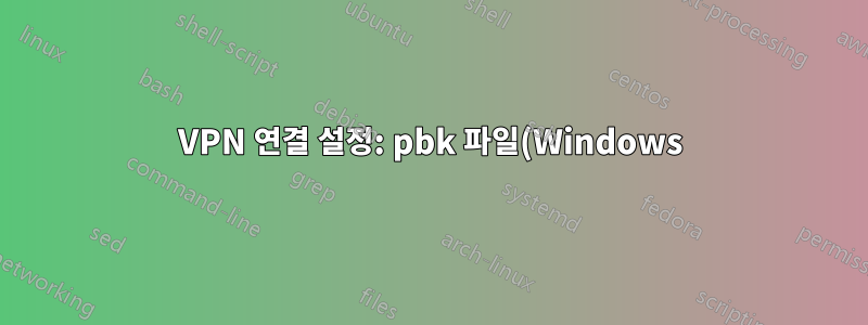 VPN 연결 설정: pbk 파일(Windows)만 사용 가능