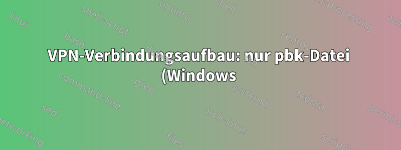 VPN-Verbindungsaufbau: nur pbk-Datei (Windows) verfügbar