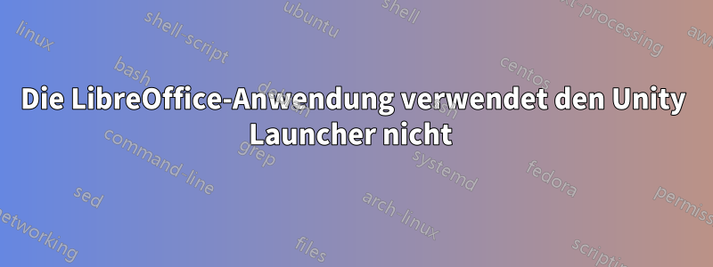 Die LibreOffice-Anwendung verwendet den Unity Launcher nicht 