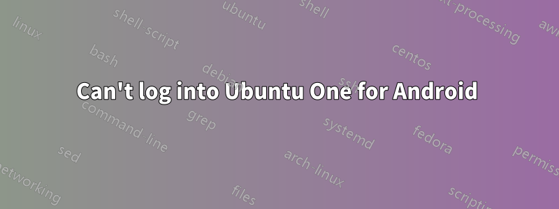 Can't log into Ubuntu One for Android