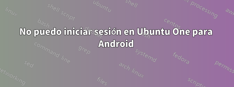 No puedo iniciar sesión en Ubuntu One para Android