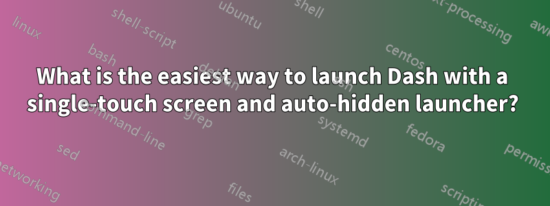 What is the easiest way to launch Dash with a single-touch screen and auto-hidden launcher?