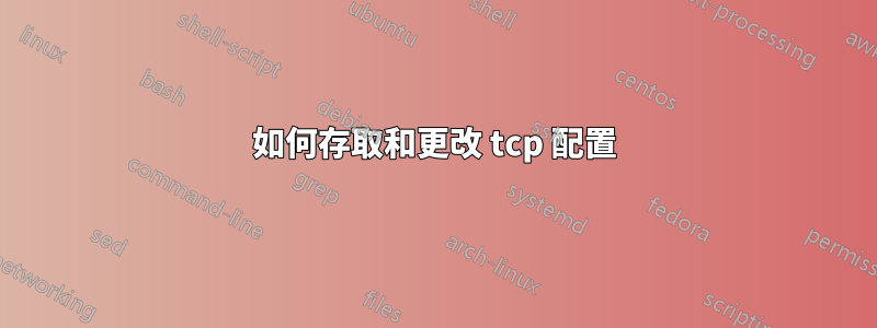 如何存取和更改 tcp 配置