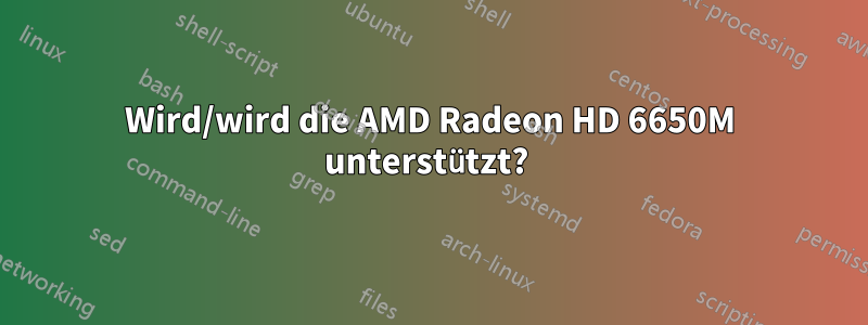 Wird/wird die AMD Radeon HD 6650M unterstützt? 