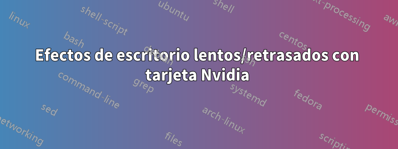 Efectos de escritorio lentos/retrasados ​​con tarjeta Nvidia